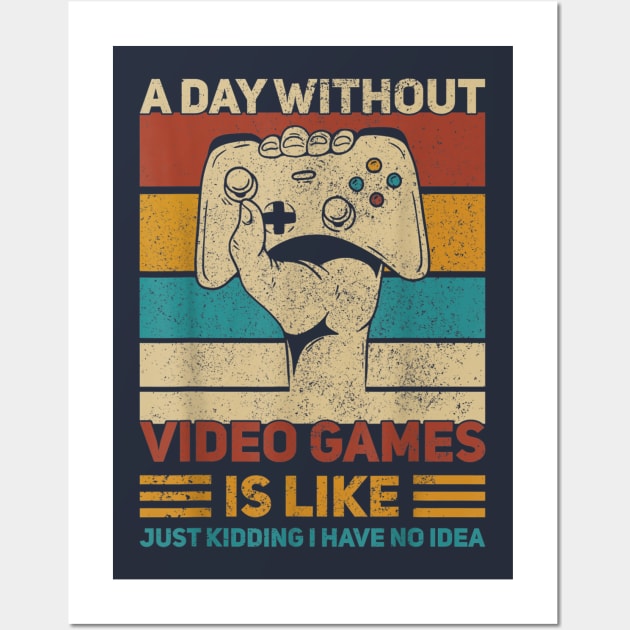 A Day Without Video Games Is Like Just Kidding Have No Idea Wall Art by Distefano